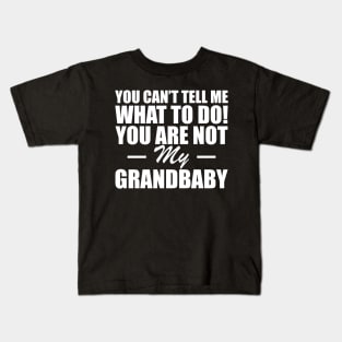 Grandparent - You can't tell me what to do! you are not my grandbaby w Kids T-Shirt